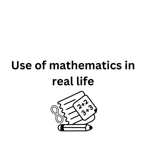 Use of mathematics in real life